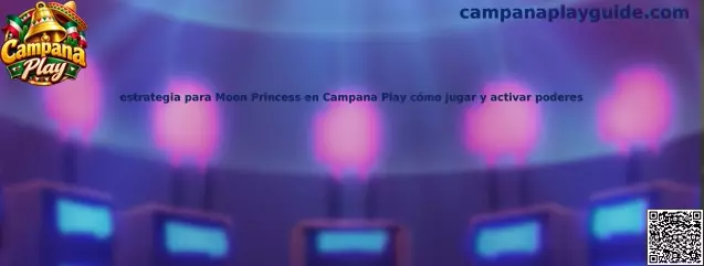 Estrategia para Moon Princess en Campana Play cómo jugar y activar poderes
